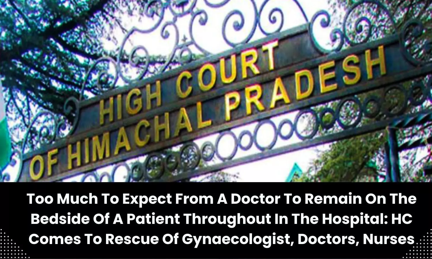 Too much to expect from a doctor to remain on the bedside of a patient throughout in the hospital: HC comes to rescue of gynaecologist, doctors, nurses