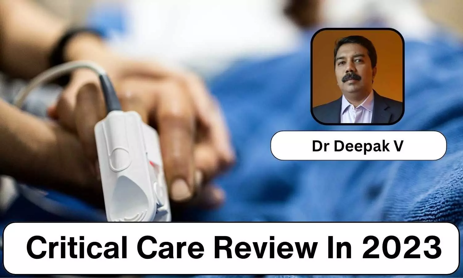 Critical Care Review In 2023: Notable Achievements And Advancements - Dr Deepak V